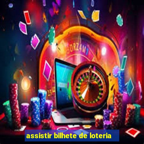 assistir bilhete de loteria